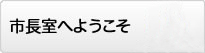 市長室へようこそ