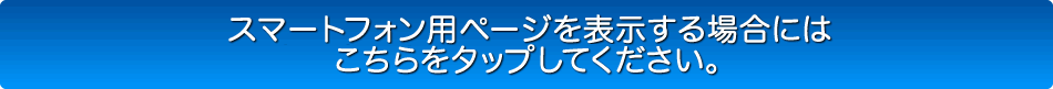 スマートフォン用ページを表示する場合にはこちらをタップしてください